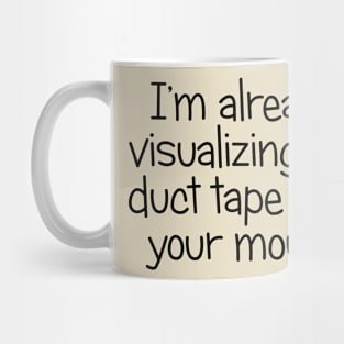 I'm Already Visualizing the Duct Tape Over Your Mouth Mug